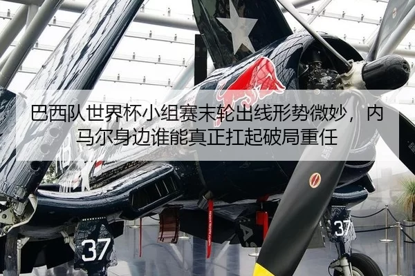 巴西队世界杯小组赛末轮出线形势微妙，内马尔身边谁能真正扛起破局重任